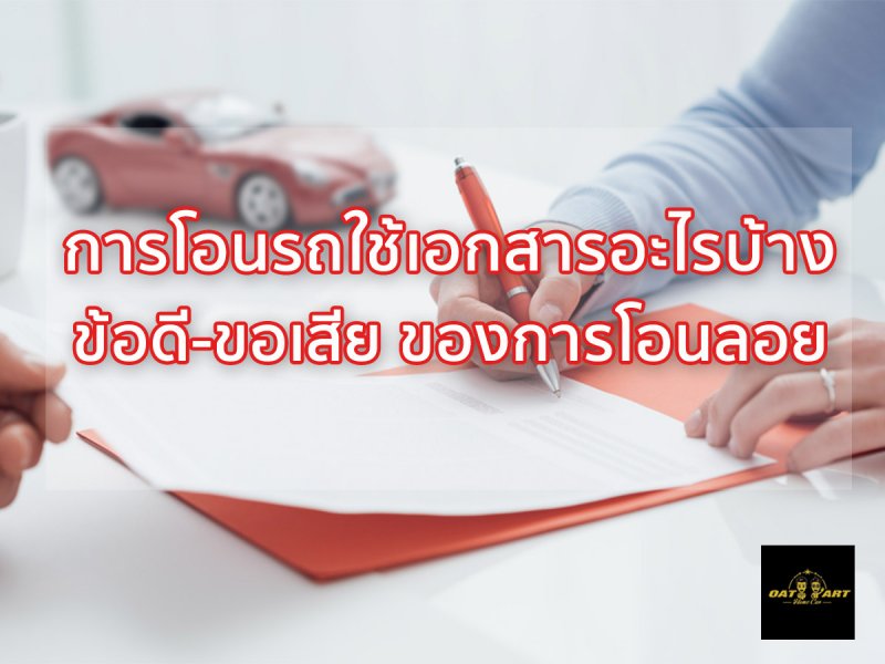 การโอนรถยนต์ ใช้เอกสารอะไรบ้าง และข้อดี-ข้อเสียของ การโอนลอย